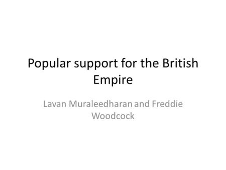 Popular support for the British Empire Lavan Muraleedharan and Freddie Woodcock.