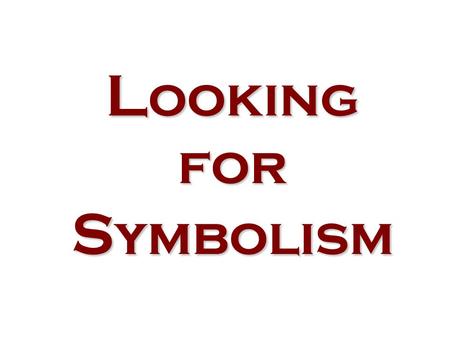 L ooking for S ymbolism. Symbolism as Commentary Often times an author would like to make a comment on the world or society in general. Symbolism allows.