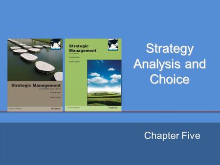 Strategy Analysis and Choice Chapter Five. Chapter Objectives 1. Describe a three-stage framework for choosing among alternative strategies. 2. Explain.