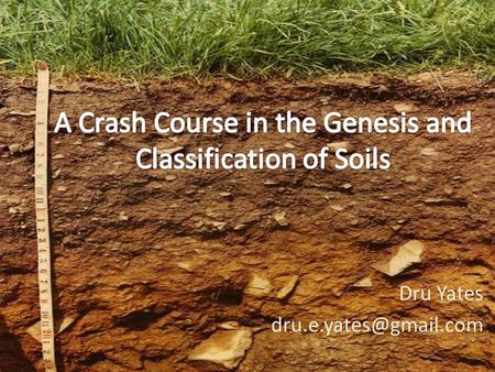 Dru Yates Learning Objectives List and describe the 5 factors of soil formation List and describe the 4 soil forming processes.