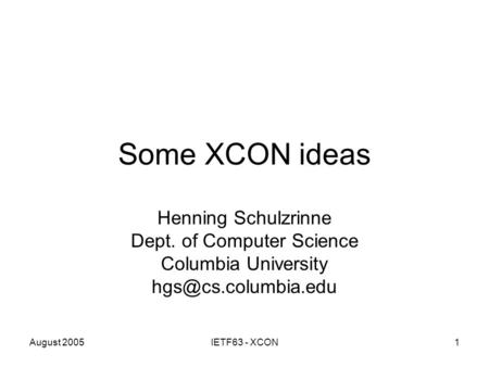 August 2005IETF63 - XCON1 Some XCON ideas Henning Schulzrinne Dept. of Computer Science Columbia University