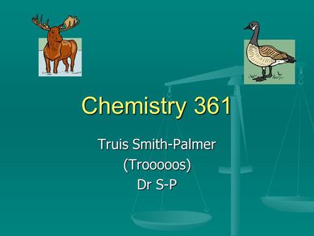 Chemistry 361 Truis Smith-Palmer (Trooooos) Dr S-P.