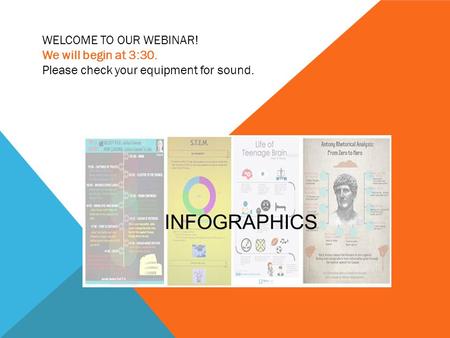 INFOGRAPHICS WELCOME TO OUR WEBINAR! We will begin at 3:30. Please check your equipment for sound.