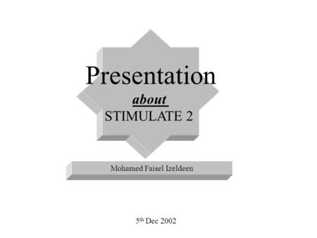 Presentation about STIMULATE 2 Mohamed Faisel Izeldeen 5 th Dec 2002.