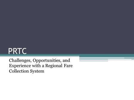 PRTC Challenges, Opportunities, and Experience with a Regional Fare Collection System.