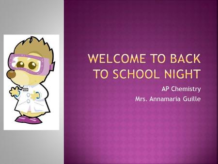 AP Chemistry Mrs. Annamaria Guille.  Sun Valley Alum  Elizabethtown College Alum  B.S. in Chemistry  Worked as a Process Development Chemist for Lonza.