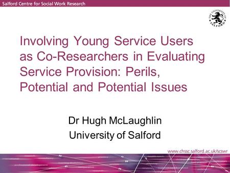 Involving Young Service Users as Co-Researchers in Evaluating Service Provision: Perils, Potential and Potential Issues Dr Hugh McLaughlin University.