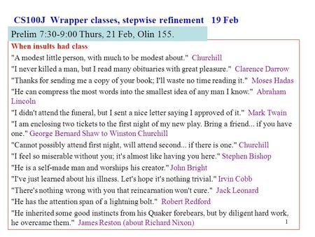 1 CS100J Wrapper classes, stepwise refinement 19 Feb When insults had class A modest little person, with much to be modest about. Churchill I never.