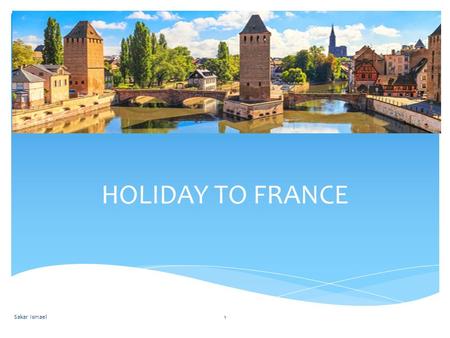 Holiday to france HOLIDAY TO FRANCE Sakar Ismael1.