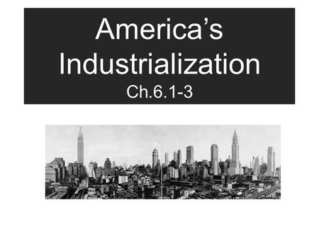 America’s Industrialization Ch.6.1-3