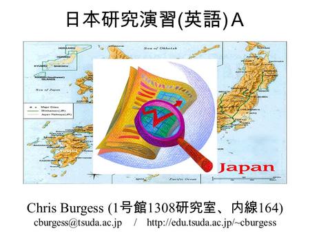 日本研究演習 ( 英語 ) Ａ Chris Burgess (1 号館 1308 研究室、内線 164) /