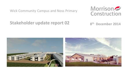 Wick Community Campus and Noss Primary Stakeholder update report 02 8 th December 2014.