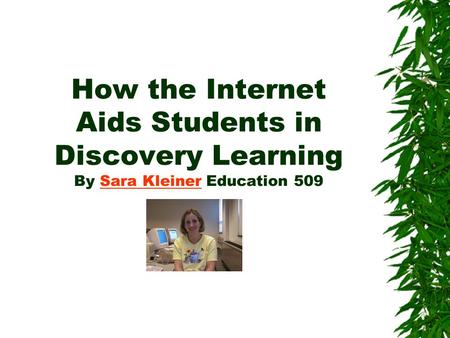 How the Internet Aids Students in Discovery Learning By Sara Kleiner Education 509Sara Kleiner.