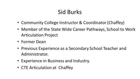 Sid Burks Community College Instructor & Coordinator (Chaffey) Member of the State Wide Career Pathways, School to Work Articulation Project Former Dean.