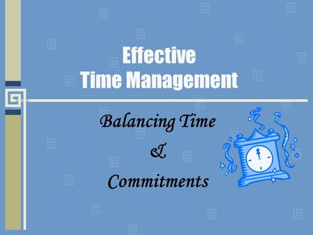 Effective Time Management Balancing Time & Commitments.