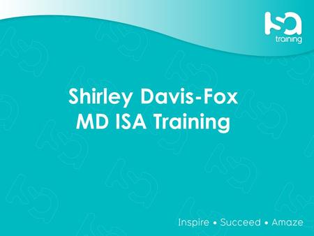 Shirley Davis-Fox MD ISA Training. Estyn Inspection – November 2011 Grades awarded to ISA Training: KQ 1: How good are the outcomes:- Good KQ 2: How good.