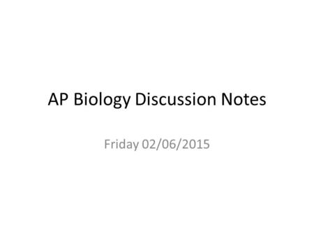 AP Biology Discussion Notes Friday 02/06/2015. Goals for Today Be able to describe RNA processing and why it is EVOLUTIONARILY important. In a more specific.