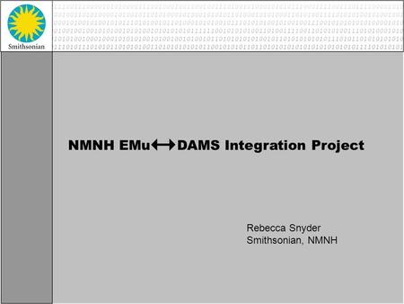 NMNH EMu DAMS Integration Project Rebecca Snyder Smithsonian, NMNH.