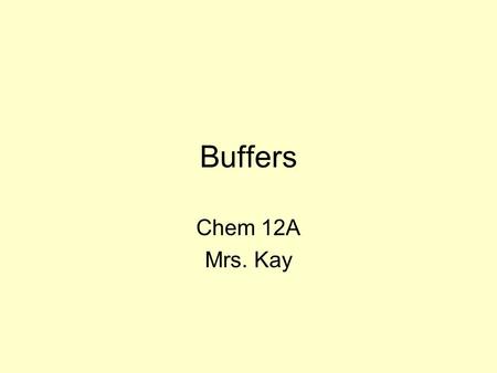 Buffers Chem 12A Mrs. Kay. Buffers help maintain a constant pH. They are able to accept small quantities of acids and bases without drastically changing.