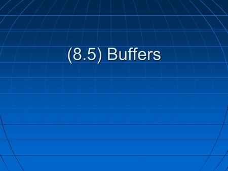 (8.5) Buffers. What is a Buffer? Buffers are solutions that contain a weak acid/conjugate base mixture or a weak base/conjugate acid mixture.