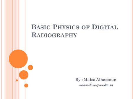 B ASIC P HYSICS OF D IGITAL R ADIOGRAPHY By : Maisa Alhassoun