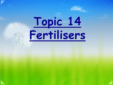 Topic 14 Fertilisers Aims State the different types of fertilisers Identify the main elements required for growth Investigate the chemical tests for.