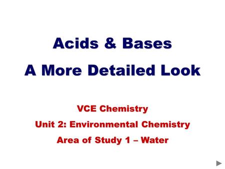 Acids & Bases A More Detailed Look VCE Chemistry Unit 2: Environmental Chemistry Area of Study 1 – Water.