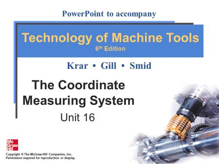 Copyright © The McGraw-Hill Companies, Inc. Permission required for reproduction or display. PowerPoint to accompany Krar Gill Smid Technology of Machine.