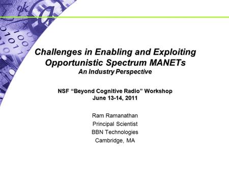 Challenges in Enabling and Exploiting Opportunistic Spectrum MANETs An Industry Perspective NSF “Beyond Cognitive Radio” Workshop June 13-14, 2011 Ram.