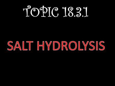 Assessment Statement: Deduce whether salts form acidic, alkaline or neutral aqueous solutions.