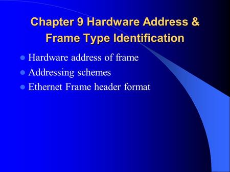 Chapter 9 Hardware Address & Frame Type Identification Hardware address of frame Addressing schemes Ethernet Frame header format.