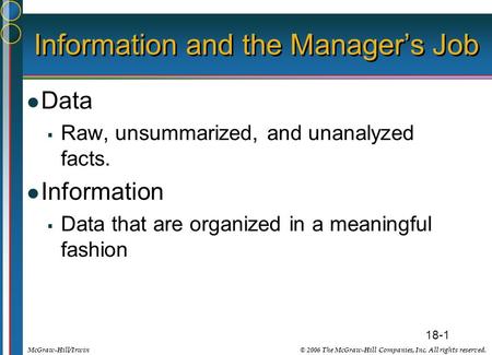 18-1 © 2006 The McGraw-Hill Companies, Inc. All rights reserved.McGraw-Hill/Irwin Information and the Manager’s Job Data  Raw, unsummarized, and unanalyzed.