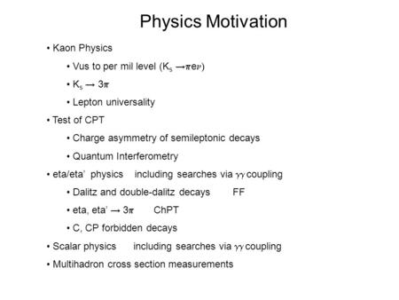 Physics Motivation Kaon Physics Vus to per mil level (K s →  e  K s → 3  Lepton universality Test of CPT Charge asymmetry of semileptonic decays Quantum.