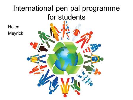 International pen pal programme for students Helen Meyrick.