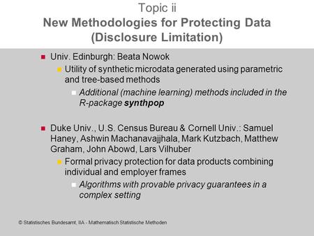 © Statistisches Bundesamt, IIA - Mathematisch Statistische Methoden Topic ii New Methodologies for Protecting Data (Disclosure Limitation) Univ. Edinburgh: