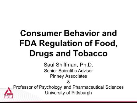 Consumer Behavior and FDA Regulation of Food, Drugs and Tobacco Saul Shiffman, Ph.D. Senior Scientific Advisor Pinney Associates & Professor of Psychology.