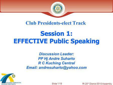 Slide 1/19 RI 20 th District 3310 Assembly Session 1: EFFECTIVE Public Speaking Club Presidents-elect Track Discussion Leader: PP Hj Andre Suharto R C.