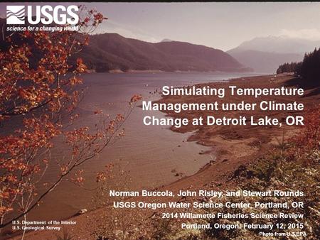 U.S. Department of the Interior U.S. Geological Survey Simulating Temperature Management under Climate Change at Detroit Lake, OR Norman Buccola, John.