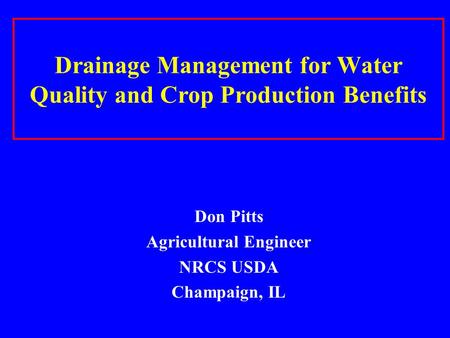 Drainage Management for Water Quality and Crop Production Benefits Don Pitts Agricultural Engineer NRCS USDA Champaign, IL.