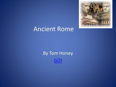 Ancient Rome By Tom Honey GO! Introduction The Roman civilisation started in the centre of Italy. It was founded around 10 B.C. It was along the Mediterranean.