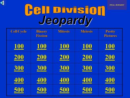 Jeopardy Cell Cycle Binary Fission MitosisMeiosis Pretty Pictures FINAL JEOPARDY 100 200 300 400 500 100 200 300 400 500 100 200 300 400 500 100 200 300.