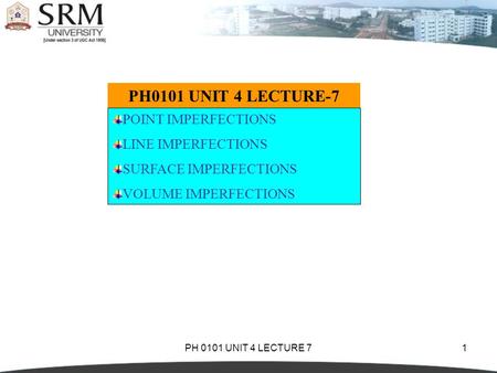 PH 0101 UNIT 4 LECTURE 71 PH0101 UNIT 4 LECTURE-7 POINT IMPERFECTIONS LINE IMPERFECTIONS SURFACE IMPERFECTIONS VOLUME IMPERFECTIONS.