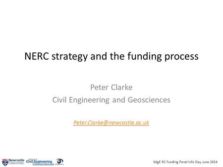 SAgE RC Funding Panel Info Day, June 2014 NERC strategy and the funding process Peter Clarke Civil Engineering and Geosciences