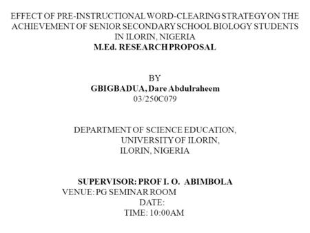 EFFECT OF PRE-INSTRUCTIONAL WORD-CLEARING STRATEGY ON THE ACHIEVEMENT OF SENIOR SECONDARY SCHOOL BIOLOGY STUDENTS IN ILORIN, NIGERIA M.Ed. RESEARCH PROPOSAL.