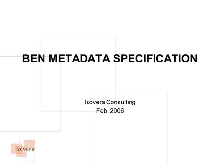 BEN METADATA SPECIFICATION Isovera Consulting Feb. 2006.