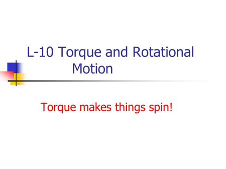 L-10 Torque and Rotational Motion