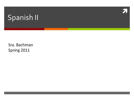  Spanish II Sra. Bachman Spring 2011. Semester II Goals:  We will continue our study of the preterite, as well as learn the imperfect, future, and command.