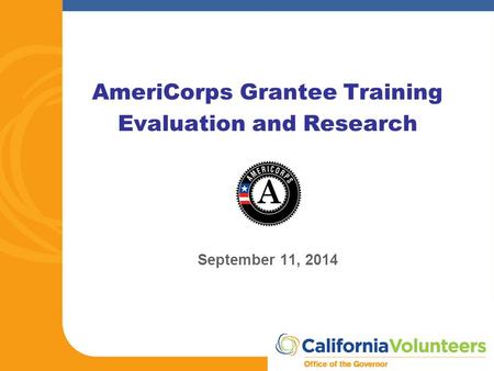 AmeriCorps Grantee Training Evaluation and Research September 11, 2014.