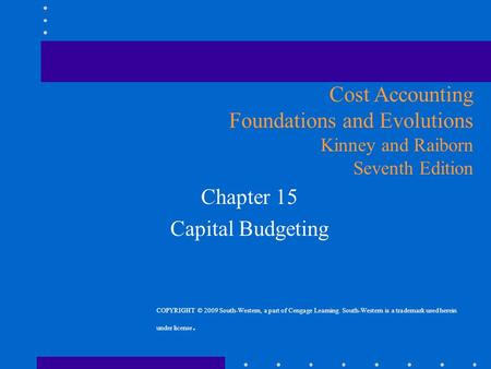 Chapter 15 Capital Budgeting Cost Accounting Foundations and Evolutions Kinney and Raiborn Seventh Edition COPYRIGHT © 2009 South-Western, a part of Cengage.