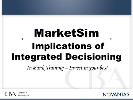 MarketSim Implications of Integrated Decisioning In Bank Training – Invest in your best.